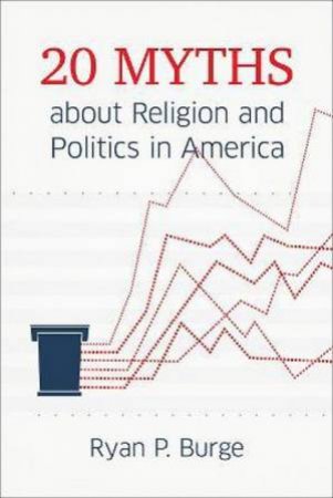 20 Myths About Religion And Politics In America by Ryan P. Burge