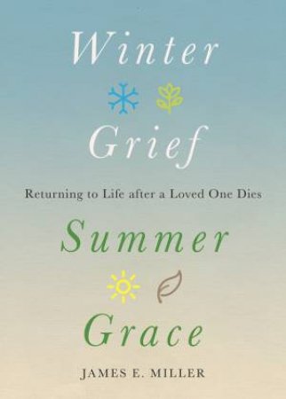 Winter Grief, Summer Grace by James E. Miller