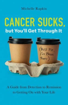 Cancer Sucks, but You'll Get Through It by Michelle Rapkin