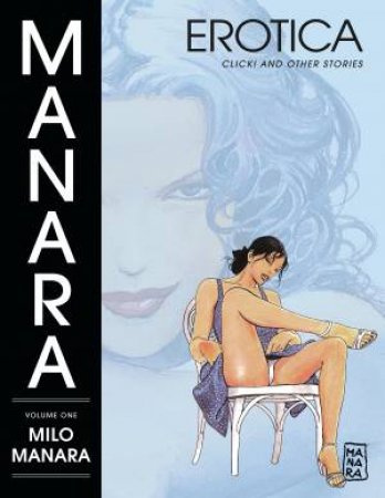 Manara Erotica Volume 1 Click! And Other Stories by MILO MANARA