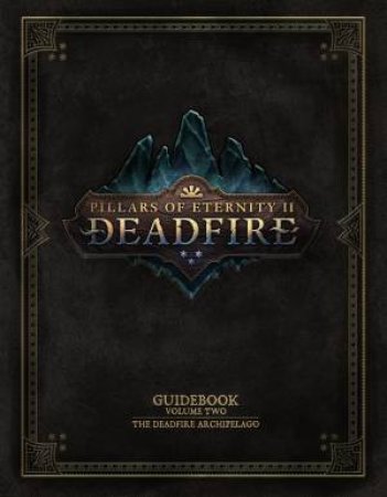 Pillars Of Eternity Guidebook Volume Two--The Deadfire Archipelago by Obsidian Entertainment