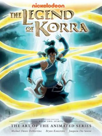 The Legend of Korra: The Art Of The Animated Series--Book Two: Spirits (Second Edition) (Deluxe Edition) by Dimartino Dante & Michael
