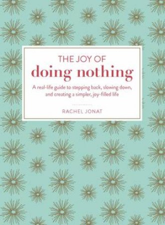 The Joy Of Doing Nothing by Rachel Jonat