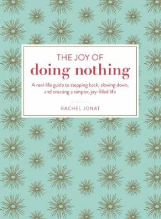 The Joy Of Doing Nothing by Rachel Jonat