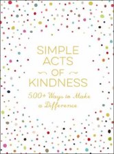 Simple Acts Of Kindness 500 Ways To Make A Difference