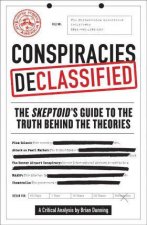 Conspiracies Declassified The Skeptoid Guide To The Truth Behind The Theories