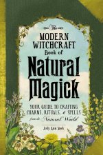 The Modern Witchcraft Book Of Natural Magick Your Guide To Crafting Charms Rituals And Spells From The Natural World