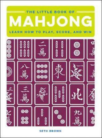 The Little Book Of Mahjong: Learn How To Play, Score, And Win by Seth Brown