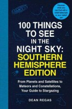 100 Things To See In The Southern Night Sky From Planets And Satellitesto Meteors And Constellations Your Guide To Stargazing