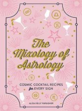 The Mixology Of Astrology Cosmic Cocktail Recipes For Every Sign