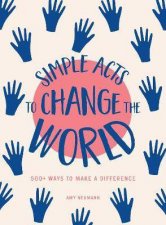 Simple Acts to Change the World 500 Ways to Make a Difference