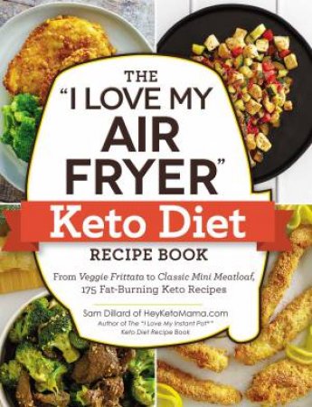 The I Love My Air Fryer Keto Diet Recipe Book by Sam Dillard