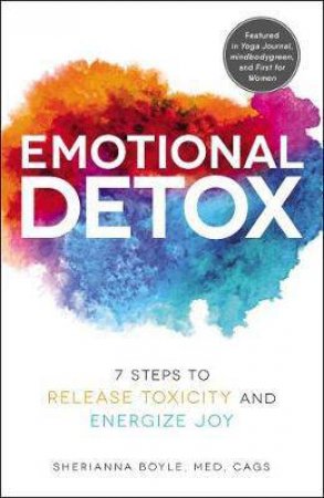 Emotional Detox: 7 Steps To Release Toxicity And Energize Joy by Sherianna Boyle
