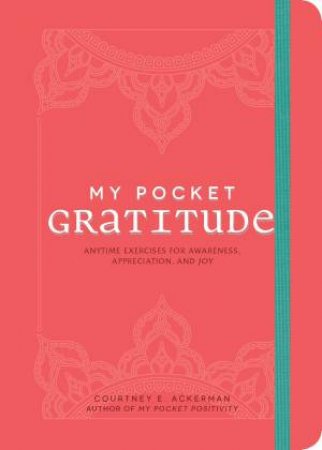 My Pocket Gratitude: Anytime Exercises For Awareness, Appreciation, And Joy by Courtney E Ackerman