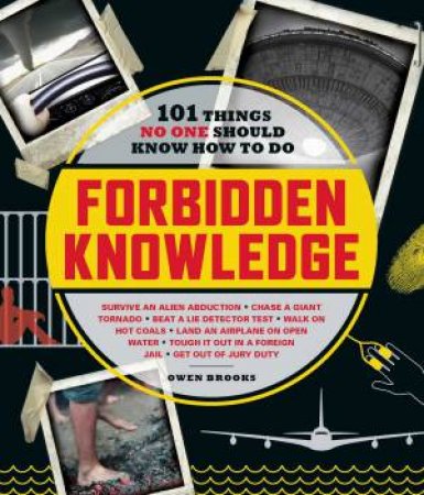 Forbidden Knowledge: 101 Things No One Should Know How To Do by Owen Brooks