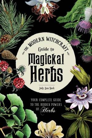 The Modern Witchcraft Guide To Magickal Herbs by Judy Ann Nock