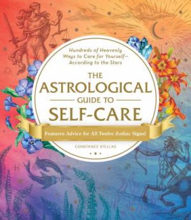 The Astrological Guide To Self-Care by Constance Stellas