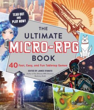 The Ultimate Micro-RPG Book: 40 Fast, Easy, And Fun Tabletop Games by Various