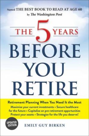 The 5 Years Before You Retire, Updated Edition by Emily Guy Birken