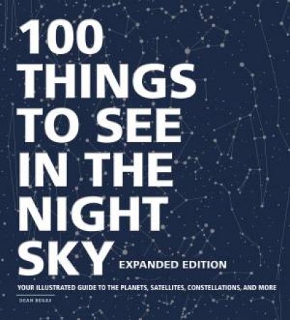 100 Things To See In Yhe Night Sky, Expanded Edition by Dean Regas