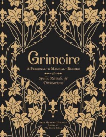Grimoire: A Personal-& Magical-Record Of Spells, Rituals, & Divinations by Arin Murphy-Hiscock