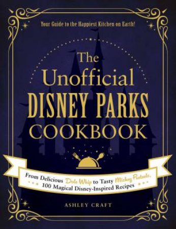 The Unofficial Disney Parks Cookbook by Ashley Craft