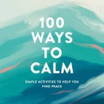 100 Ways To Calm Simple Activities To Help You Find Peace