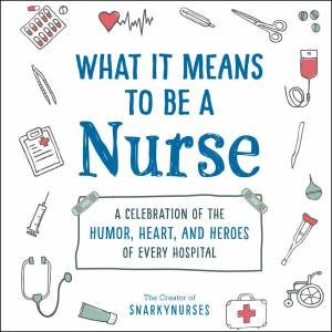 What It Means To Be A Nurse by Various