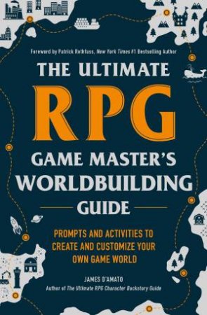 The Ultimate RPG Game Master's Worldbuilding Guide by James D’Amato