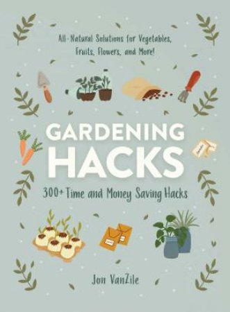 Gardening Hacks by Jon VanZile