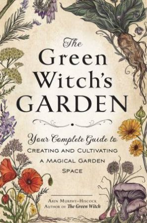 The Green Witch's Garden by Arin Murphy-Hiscock