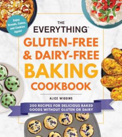 The Everything Gluten-Free & Dairy-Free Baking Cookbook by Alice Wiggins