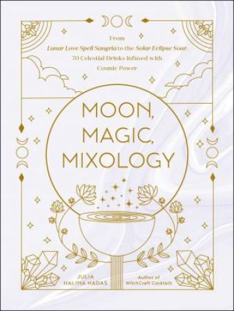 Moon, Magic, Mixology by Julia Halina Hadas
