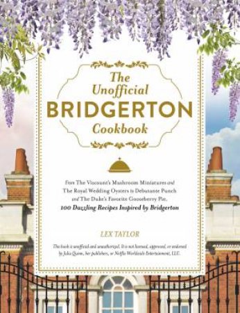 The Unofficial Bridgerton Cookbook by Lex Taylor