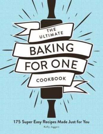 The Ultimate Baking For One Cookbook by Kelly Jaggers