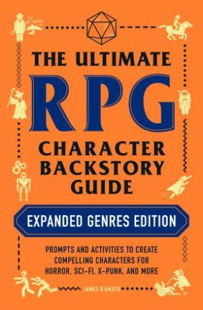 The Ultimate RPG Character Backstory Guide: Expanded Genres Edition by James D’Amato