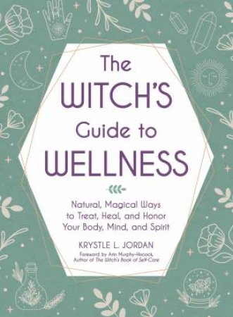 The Witch's Guide To Wellness by Krystle L. Jordan & Arin Murphy-Hiscock