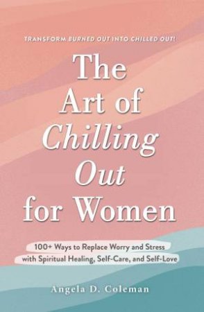 The Art of Chilling Out for Women by Angela D. Coleman
