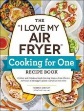 The I Love My Air Fryer Cooking For One Recipe Book