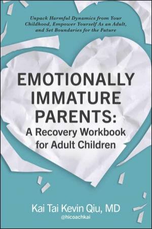 Emotionally Immature Parents: A Recovery Workbook for Adult Children by Kai Tai Kevin Qiu