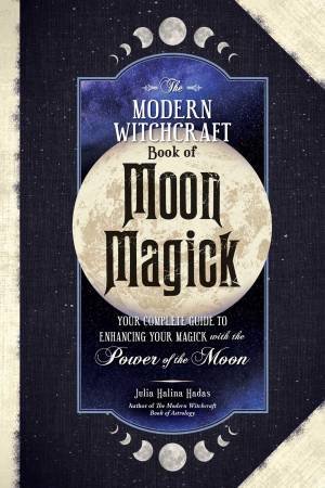 The Modern Witchcraft Book of Moon Magick by Julia Halina Hadas