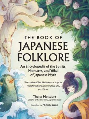 The Book of Japanese Folklore: An Encyclopedia of the Spirits, Monsters, and Yokai of Japanese Myth by Thersa Matsuura & Michelle Wang