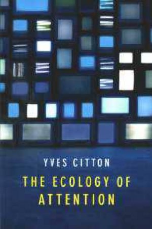 The Ecology Of Attention by Yves Citton