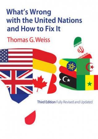 What's Wrong with the United Nations and How to Fix It 3E by Thomas G. Weiss