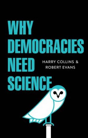 Why Democracies Need Science by Harry Collins & Robert Evans