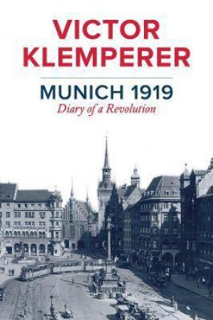Munich 1919 by Victor Klemperer & Jessica Spengler