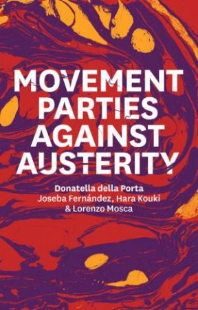 Movement Parties Against Austerity by Donatella della Porta & Joseba Fernandez & Hara Kouki & Lorenzo Mosca
