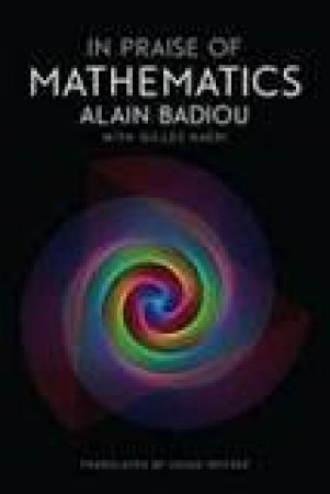 In Praise of Mathematics by Alain Badiou & Gilles Haeri & Susan Spitzer