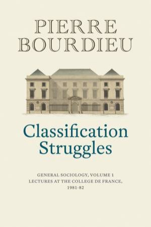 Classification Struggles, Course Of General Sociology, Volume 1 (1981-1982) by Pierre Bourdieu