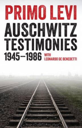 Auschwitz Testimonies by Primo Levi, Leonardo De Benedetti & Fabio Levi & Domenico Scarpa, Robert S C Gordon & Judith Woolf